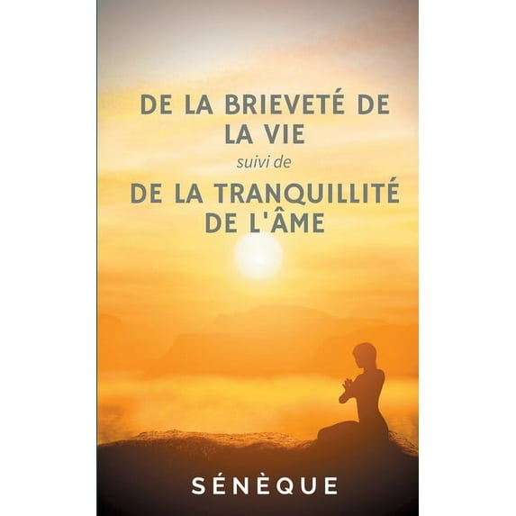 De la brieveté de la vie, suivi de De la tranquillité de l'âme: deux dialogues fondateurs de la pensée de Sénèque, (Paperback)