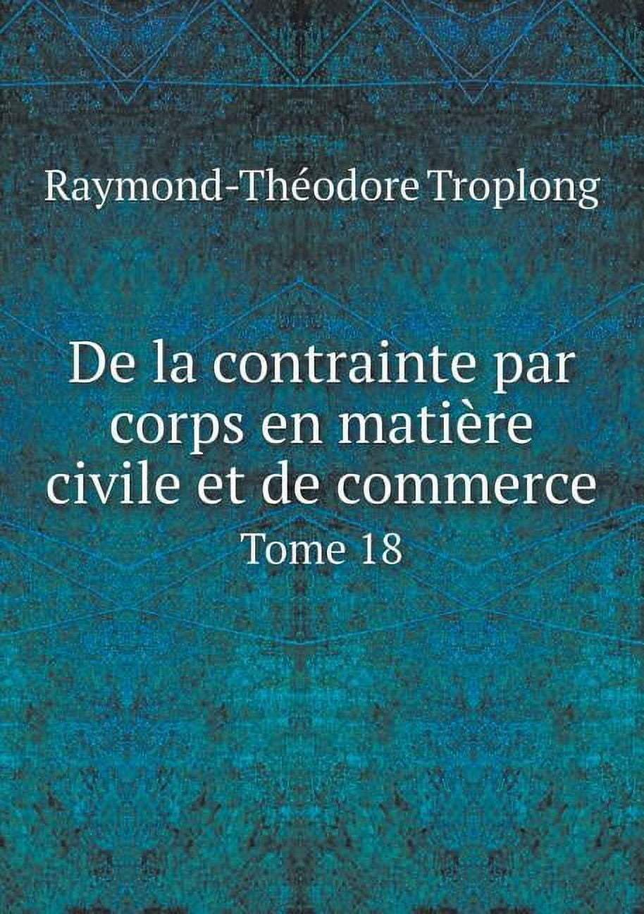 De la contrainte par corps en matière civile et de commerce Tome 18 (Paperback)