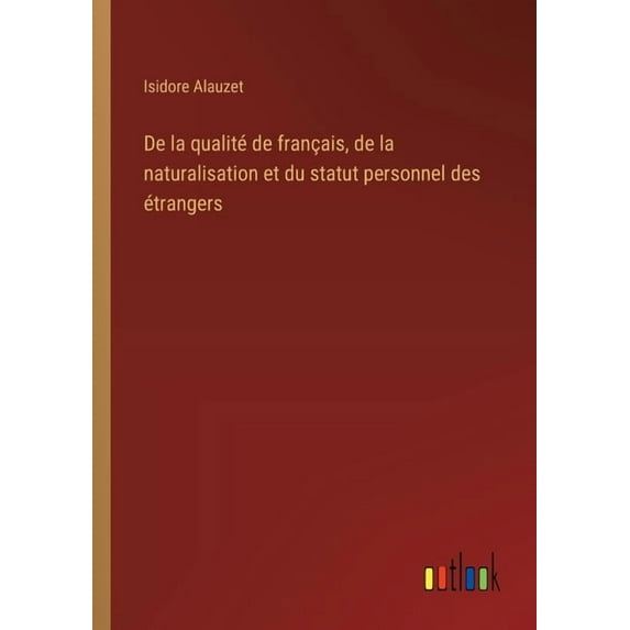 De la qualité de français, de la naturalisation et du statut personnel des étrangers, (Paperback)