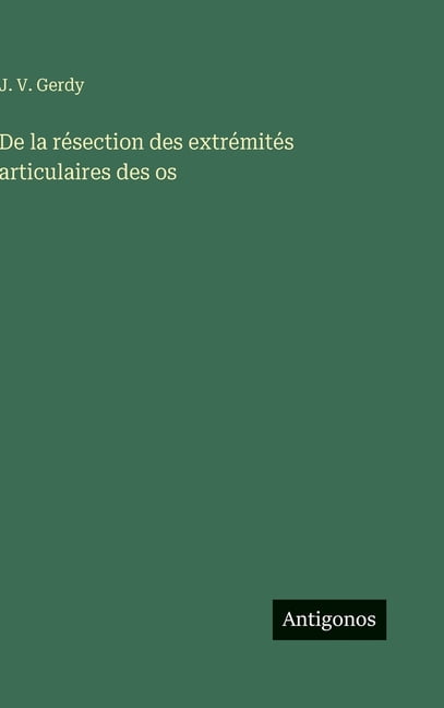 De la rÃ©section des extrÃ©mitÃ©s articulaires des os, (Hardcover)