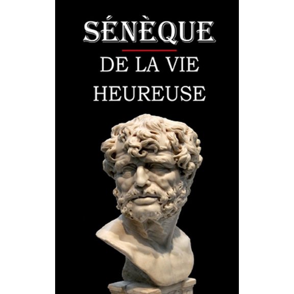 De la vie heureuse (Snque): dition intgrale et annote
