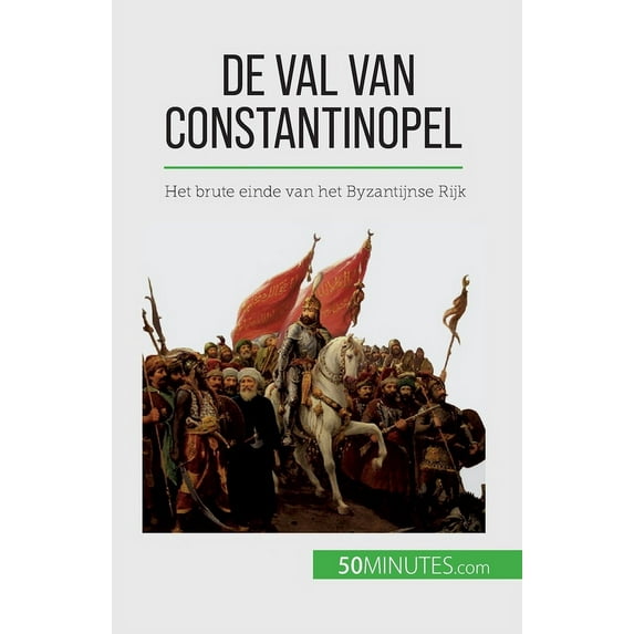 De val van Constantinopel: Het brute einde van het Byzantijnse Rijk, (Paperback)