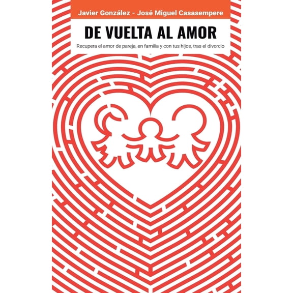 De vuelta al amor.: Recupera el amor de pareja, en familia y con tus hijos, tras el divorcio.