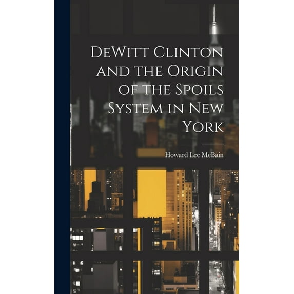 DeWitt Clinton and the Origin of the Spoils System in New York (Hardcover)