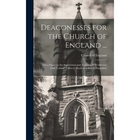 Deaconesses for the Church of England ...: Also a Paper on the Supervision and Training of Workhouse Girls Volume Talbot Collection of British Pamphlets (Hardcover)