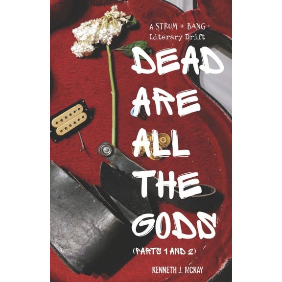 Dead Are All the Gods (Parts 1 and 2): A Strum and Bang Literary Drift (Paperback)