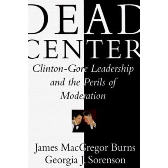 Pre-Owned Dead Center: Clinton-Gore Leadership and the Perils of Moderation (Hardcover) 0684837781 9780684837789