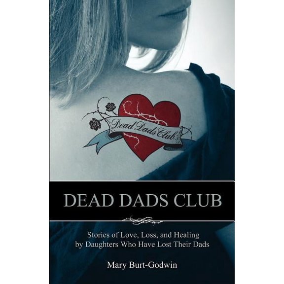 Dead Dads Club: Stories of Love, Loss, and Healing by Daughters Who Have Lost Their Dads (Paperback)