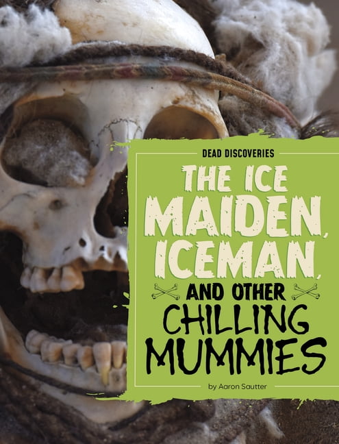 Dead Discoveries The Ice Maiden, Iceman, and Other Chilling Mummies, (Paperback)