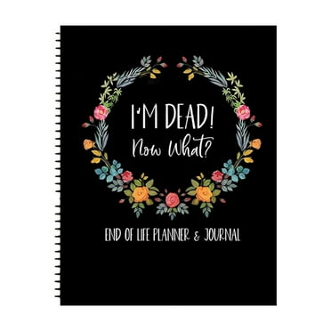 I'M Dead End Of Life Planner I'M Dead Now What Book Planner Guided Final Arrangements When I'M Workbook Organizer Notebook For Possessions Business Affairs And Final Wishes