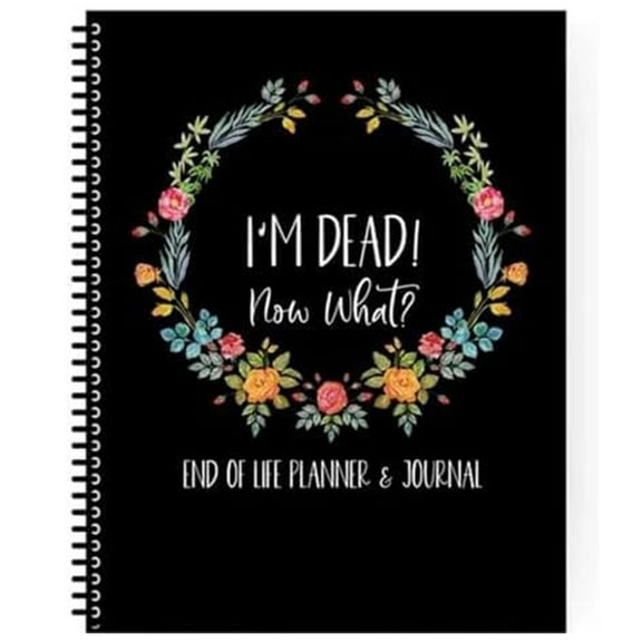 I'M Dead, End Of Life Planner, I'M Dead Now What Planner, End Of Life Planner Organizer Notebook, Guided Final Arrangements When I'M Gone Workbook, for Possessions, Business Affairs, and Final Wishes