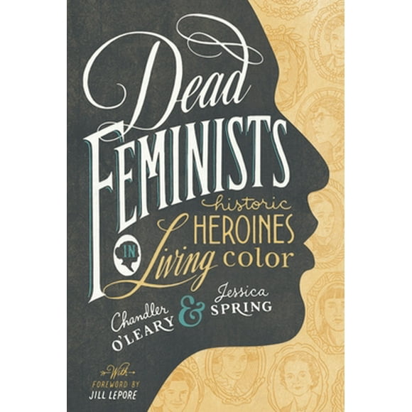 Dead Feminists: Historic Heroines in Living Color -- Chandler O'Leary