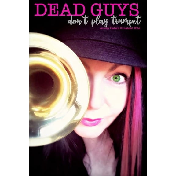 Dead Guys Don't Play Trumpet: Aunty Cate's Greatest Hits, (Paperback)