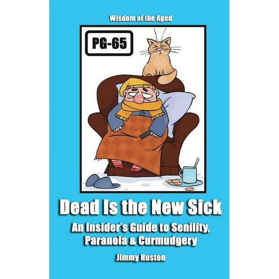 Dead Is the New Sick: An Insider's Guide to Senility, Paranoia, & Curmudgery, (Paperback)