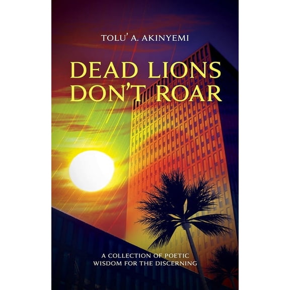 Dead Lions Don't Roar: A Collection of Poetic Wisdom for the Discerning, (Paperback)