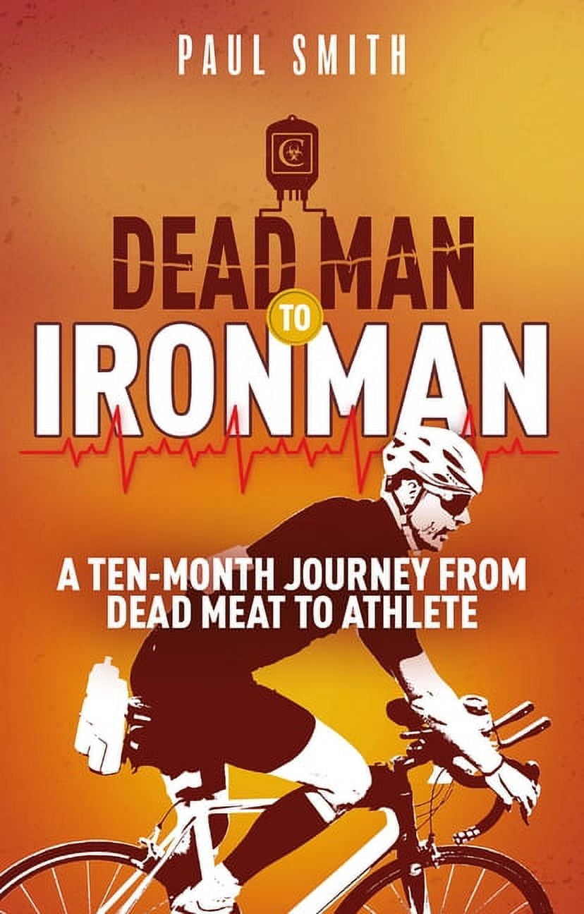 Dead Man to Iron Man : A Ten Month Journey from Dead Meat to Athlete (Paperback)