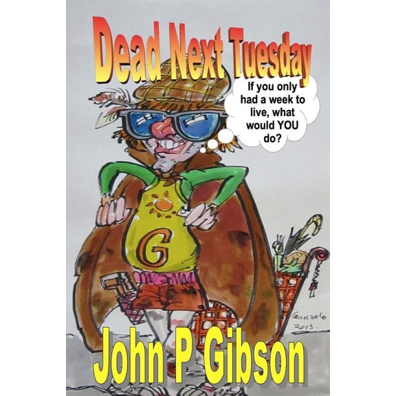 Dead Next Tuesday: If you only had a week left to live, what would you do?, (Paperback)