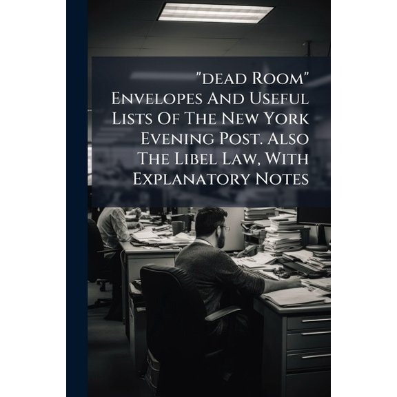 "dead Room" Envelopes And Useful Lists Of The New York Evening Post. Also The Libel Law, With Explanatory Notes (Paperback)