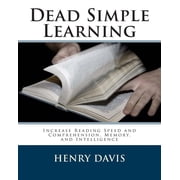 Dead Simple Learning Increase Reading Speed and Comprehension, Memory, and Intelligence Paperback