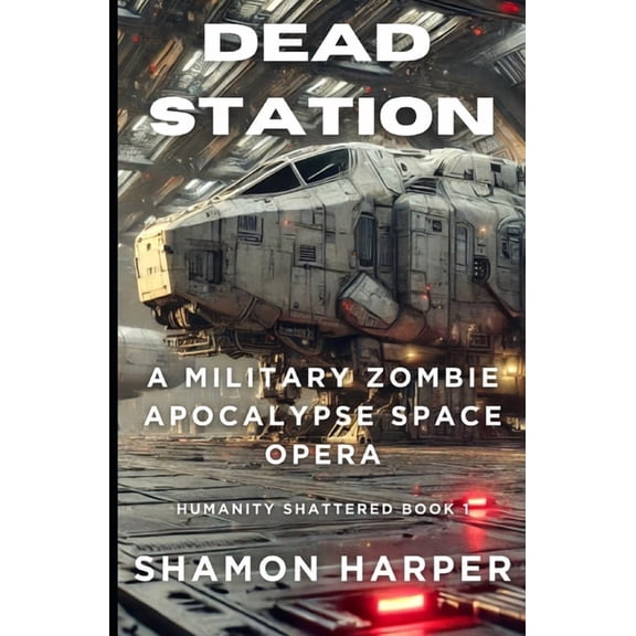 Humanity Shattered Dead Station: A Military Zombie Apocalypse Space Opera (Humanity Shattered Book 1), Book 1, (Paperback)