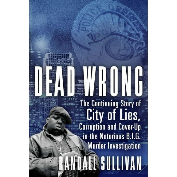 Dead Wrong: The Continuing Story of City of Lies, Corruption and Cover-Up in the Notorious Big Murder Investigation, (Paperback)