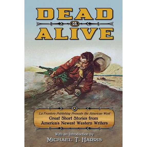 Pre-Owned Dead or Alive: La Frontera Publishing Presents the American West, Great Short Stories from (Paperback 9780985755140) by Michael T Harris