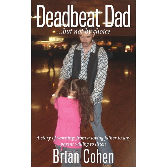 Pre-Owned Deadbeat Dad: ...but not by choice A story of warning: From a loving father to any parent willing to (Paperback) by Brian Cohen
