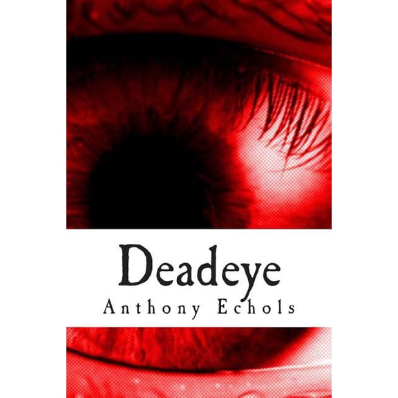 Deadeye: Vol. 1 Paperback 1497311136 9781497311138 Anthony C Echols, Jacob Mendez
