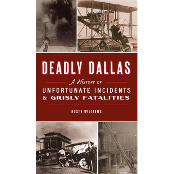 Pre-Owned Deadly Dallas: A History of Unfortunate Incidents and Grisly Fatalities (Hardcover) 1540248283 9781540248282