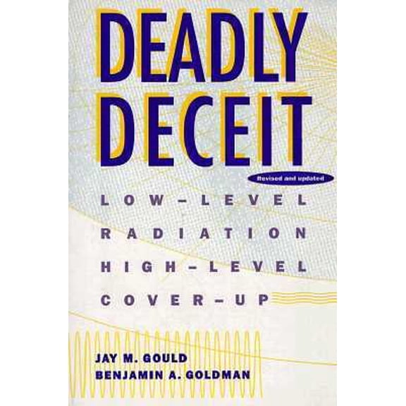 Pre-Owned Deadly Deceit: Low-level Radiation, High-level Cover-up (Paperback) 0941423565 9780941423564