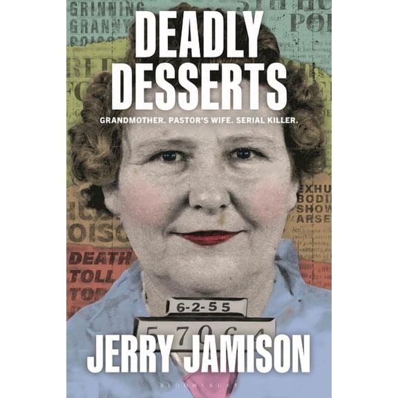Deadly Desserts: Grandmother, Pastor's Wife, Serial Killer, (Hardcover)