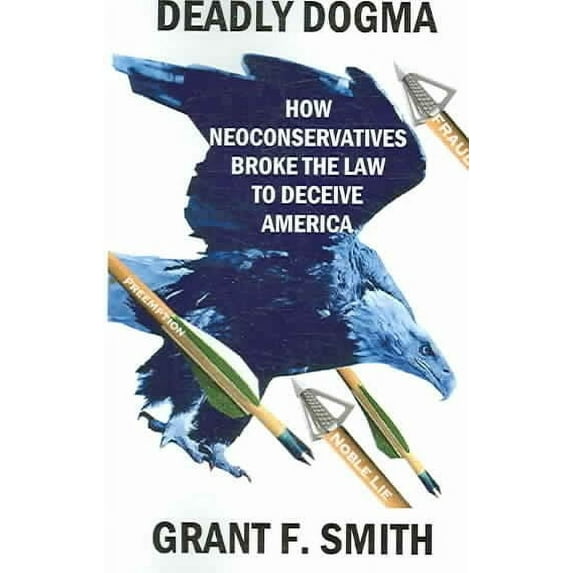 Deadly Dogma : How Neoconservatives Broke the Law to Deceive America
