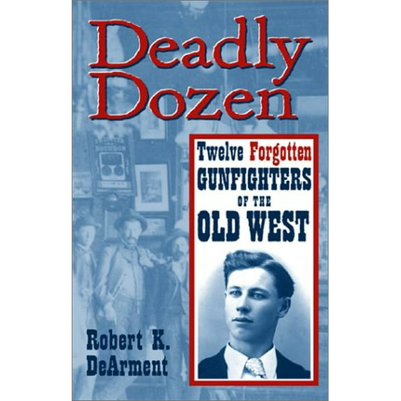 Pre-Owned Deadly Dozen: Twelve Forgotten Gunfighters of the Old West (Hardcover) 080613559X 9780806135595