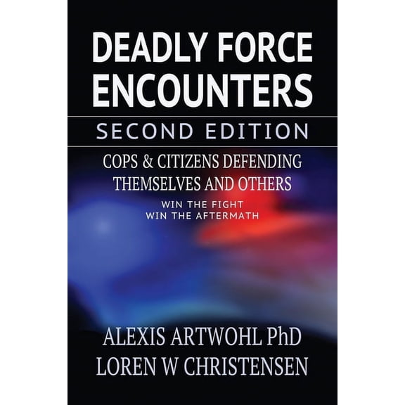 Deadly Force Encounters, Second Edition: Cops and Citizens Defending Themselves and Others, (Paperback)