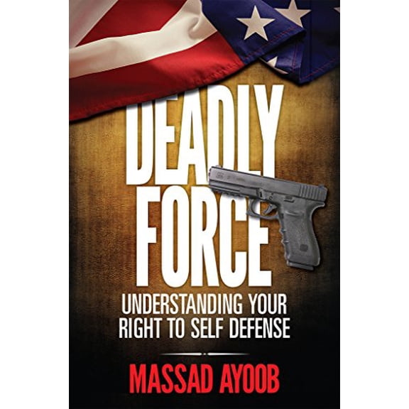 Pre-Owned Deadly Force - Understanding Your Right to Self Defense (Paperback) 1440240612 9781440240614