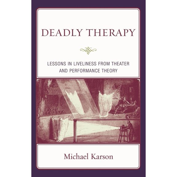 Deadly Therapy: Lessons in Liveliness from Theater and Performance Theory, (Hardcover)