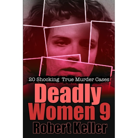 Deadly Women: Deadly Women Volume 9: 20 Shocking True Crime Cases of Women Who Kill (Paperback)