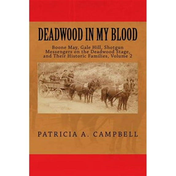 Deadwood in My Blood: Boone May, Gale Hill, Shotgun Messengers on the Deadwood Stage, and Their Historic Families