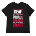 Deaf Does Not Make You Dumb, Deaf Awareness and Hearing Loss TShirt