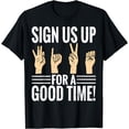 thumbnail image 1 of Deaf Pride ASL Sign Language Sign Us Up For A Good Time! T-Shirt, 1 of 4