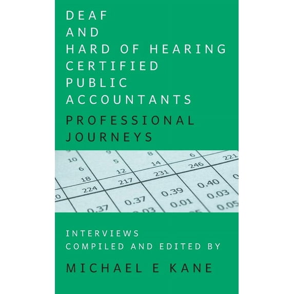 Deaf and Hard of Hearing Certified Public Accountants: Professional Journeys Paperback Michael E Kane
