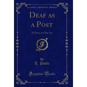 Deaf as a Post A Farce, in One Act Classic Reprint