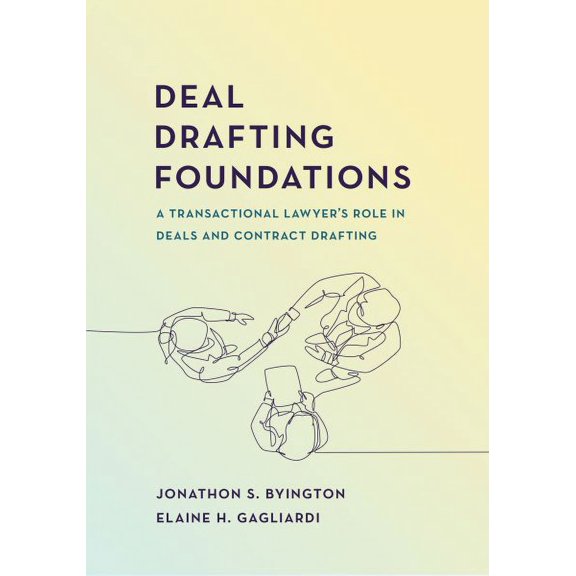 Deal Drafting Foundations : A Transactional Lawyer's Role in Deals and Contract Drafting