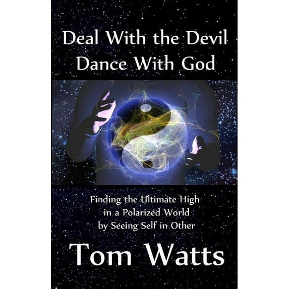 Deal With the Devil, Dance With God: Finding the Ultimate High in a Polarized World by Seeing Self in Other, (Paperback)