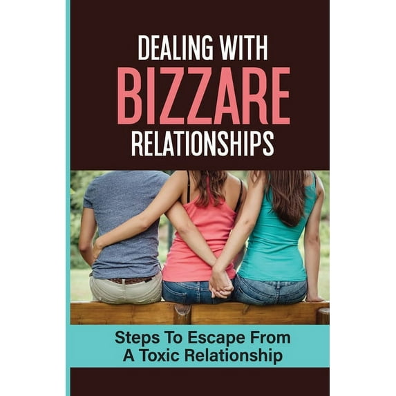 Dealing With Bizzare Relationships: Steps To Escape From A Toxic Relationship: How To Keep Your Relationship Safe From Sexopaths (Paperback)