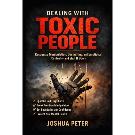 Dealing With Toxic People: Recognize Manipulation, Gaslighting, and Emotional Control and Shut It Down, (Paperback)