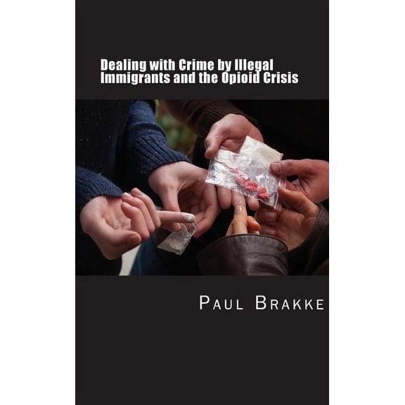 Dealing with Crime by Illegal Immigrants and the Opioid Crisis: What to Do about the Two Big Social and Criminal Justice, (Hardcover)