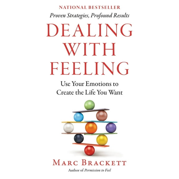 Dealing with Feeling: Use Your Emotions to Create the Life You Want, (Paperback)