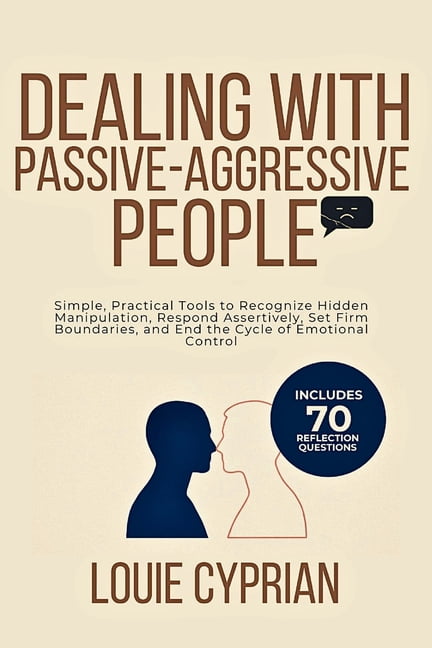 Dealing with Passive-Aggressive People: Simple, Practical Tools to Recognize Hidden Manipulation, Respond Assertively, S, (Paperback)