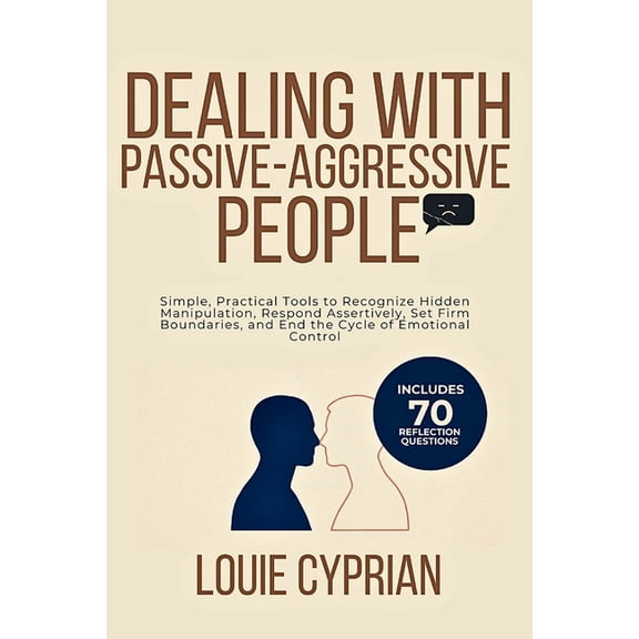Dealing with Passive-Aggressive People: Simple, Practical Tools to Recognize Hidden Manipulation, Respond Assertively, S, (Paperback)